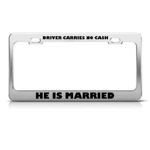 Driver Carries No Cash He Married Humor Funny Metal License Plate 