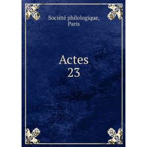  Actes. 23 Paris SociÃ©tÃ© philologique Books