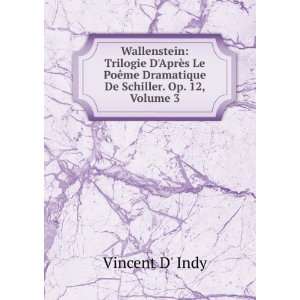   Dramatique De Schiller. Op. 12, Volume 3 Vincent D Indy Books