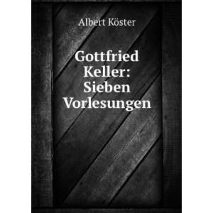    Gottfried Keller Sieben Vorlesungen Albert KÃ¶ster Books