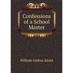    Confessions of a School Master William Andrus Alcott Books