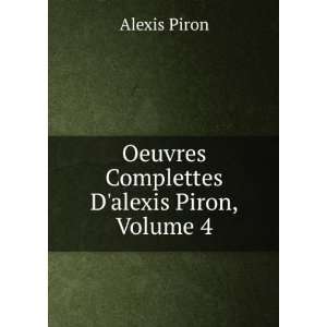  Oeuvres Complettes Dalexis Piron, Volume 4 Alexis Piron Books