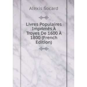  Ã? Troyes De 1600 Ã? 1800 (French Edition) Alexis Socard Books