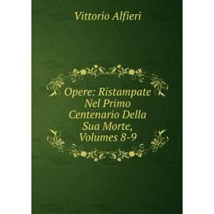   Primo Centenario Della Sua Morte, Volumes 8 9 Vittorio Alfieri Books