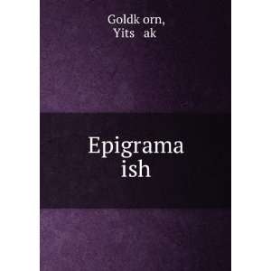  Epigrama ish Yitsá¸¥akÌ£ GoldkÌ£orn Books