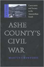 Ashe Countys Civil War Community and Society in the Appalachian 