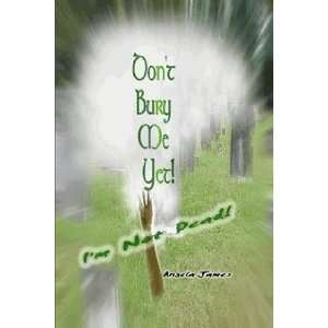   Dont Bury Me Yet Im not Dead (9780578057002) Angela James Books