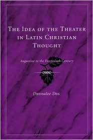 The Idea of the Theater in Latin Christian Thought Augustine to the 
