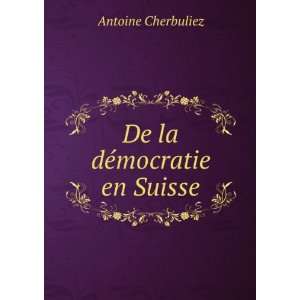  De la dÃ©mocratie en Suisse Antoine Cherbuliez Books