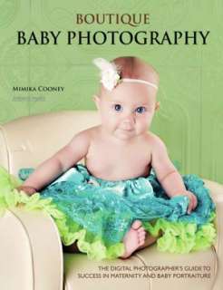 Boutique Baby Photography The Digital Photographers Guide to Success 