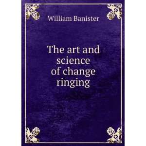  The art and science of change ringing William Banister 