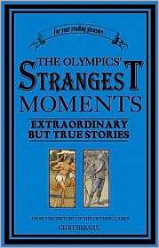 Olympics Strangest Moments Extraordinary but True Stories from the 