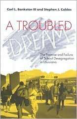 Troubled Dream The Promise and Failure of School Desegregation in 
