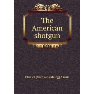    The American shotgun Charles [from old catalog] Askins Books