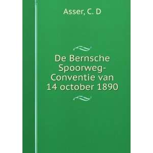   De Bernsche Spoorweg Conventie van 14 october 1890 C. D Asser Books