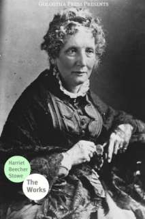The Works of Harriet Beecher Harriet Beecher Stowe