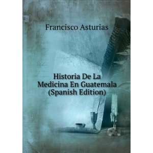   La Medicina En Guatemala (Spanish Edition) Francisco Asturias Books