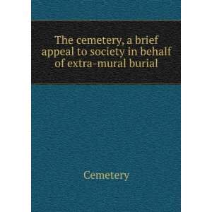   cemetery, a brief appeal to society in behalf of extra mural burial
