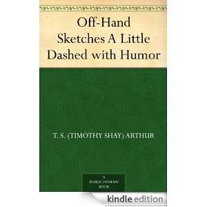 Off Hand Sketches A Little Dashed with Humor T. S. (Timothy Shay 