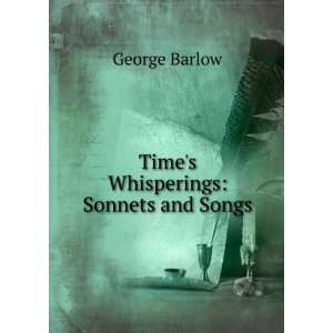   Times Whisperings Sonnets and Songs George Barlow Books