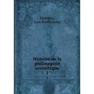   de la philosophie scolastique. 1 Jean BarthÃ©lemy HaurÃ©au Books