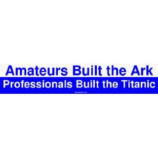  Amateurs Built the Ark Professionals Built the Titanic 