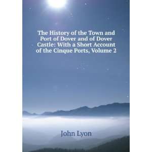   With a Short Account of the Cinque Ports, Volume 2 John Lyon Books