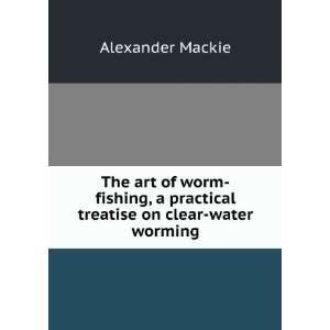   practical treatise on clear water worming Alexander Mackie Books