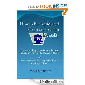 How to Recognize and Overcome Victim Mentality Donna Lively  