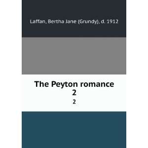    The Peyton romance. 2 Bertha Jane (Grundy), d. 1912 Laffan Books