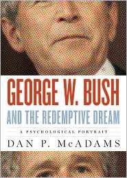 George W. Bush and the Redemptive Dream A Psychological Portrait 