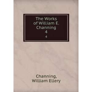    The Works of William E. Channing. 4 William Ellery Channing Books