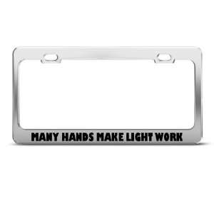 Many Hands Make Light Work Humor Funny Metal license plate frame Tag 