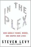 In the Plex How Google Thinks, Works, and Shapes Our Lives