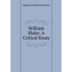    William Blake A Critical Essay Algernon Charles Swinburne Books