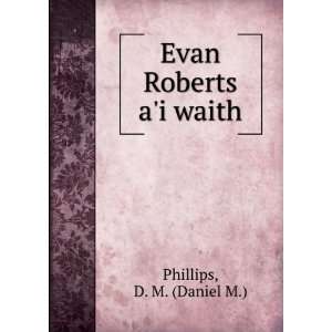  Evan Roberts ai waith D. M. (Daniel M.) Phillips Books