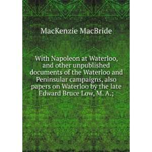   by the late Edward Bruce Low, M. A.; MacKenzie MacBride Books