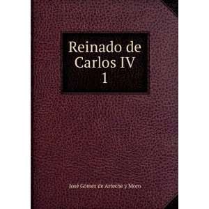    Reinado de Carlos IV. 1 JosÃ© GÃ³mez de Arteche y Moro Books