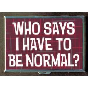  WHO SAYS I HAVE TO BE NORMAL? ID Holder, Cigarette Case or 