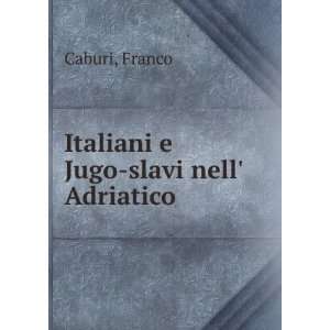    Italiani e Jugo slavi nell Adriatico Franco Caburi Books