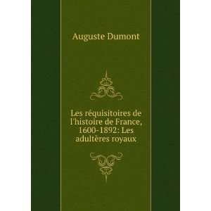   1600 1892 Les adultÃ¨res royaux Auguste Dumont  Books