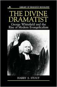 The Divine Dramatist George Whitefield and the Rise of Modern 