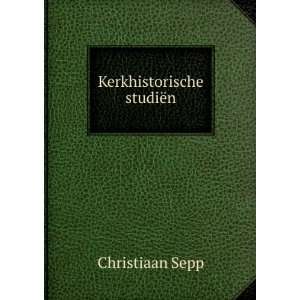  Kerkhistorische studiÃ«n Christiaan Sepp Books