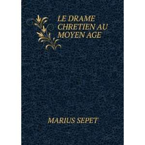  LE DRAME CHRETIEN AU MOYEN AGE MARIUS SEPET Books