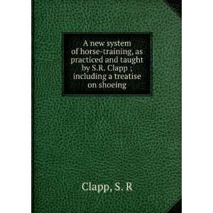   by S.R. Clapp ; including a treatise on shoeing S. R Clapp Books