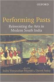 Performing Pasts Reinventing the Arts in Modern South India 