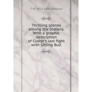   of Custers last fight with Sitting Bull T M. 1827 1893 Newson Books