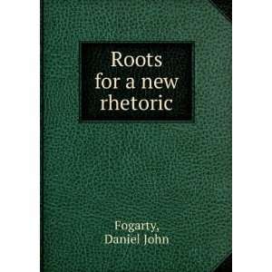  Roots for a new rhetoric. Daniel John. Fogarty Books