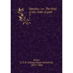  Darnley  or, The field of the cloth of gold. 3 G. P. R 