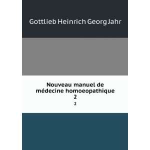 Nouveau manuel de mÃ©decine homoeopathique. 2 Gottlieb Heinrich 